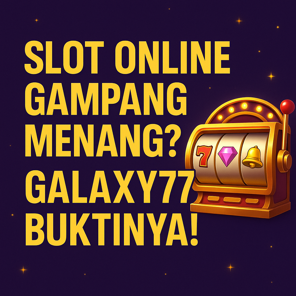 Slot Online Gampang Menang? GALAXY77 Buktinya!